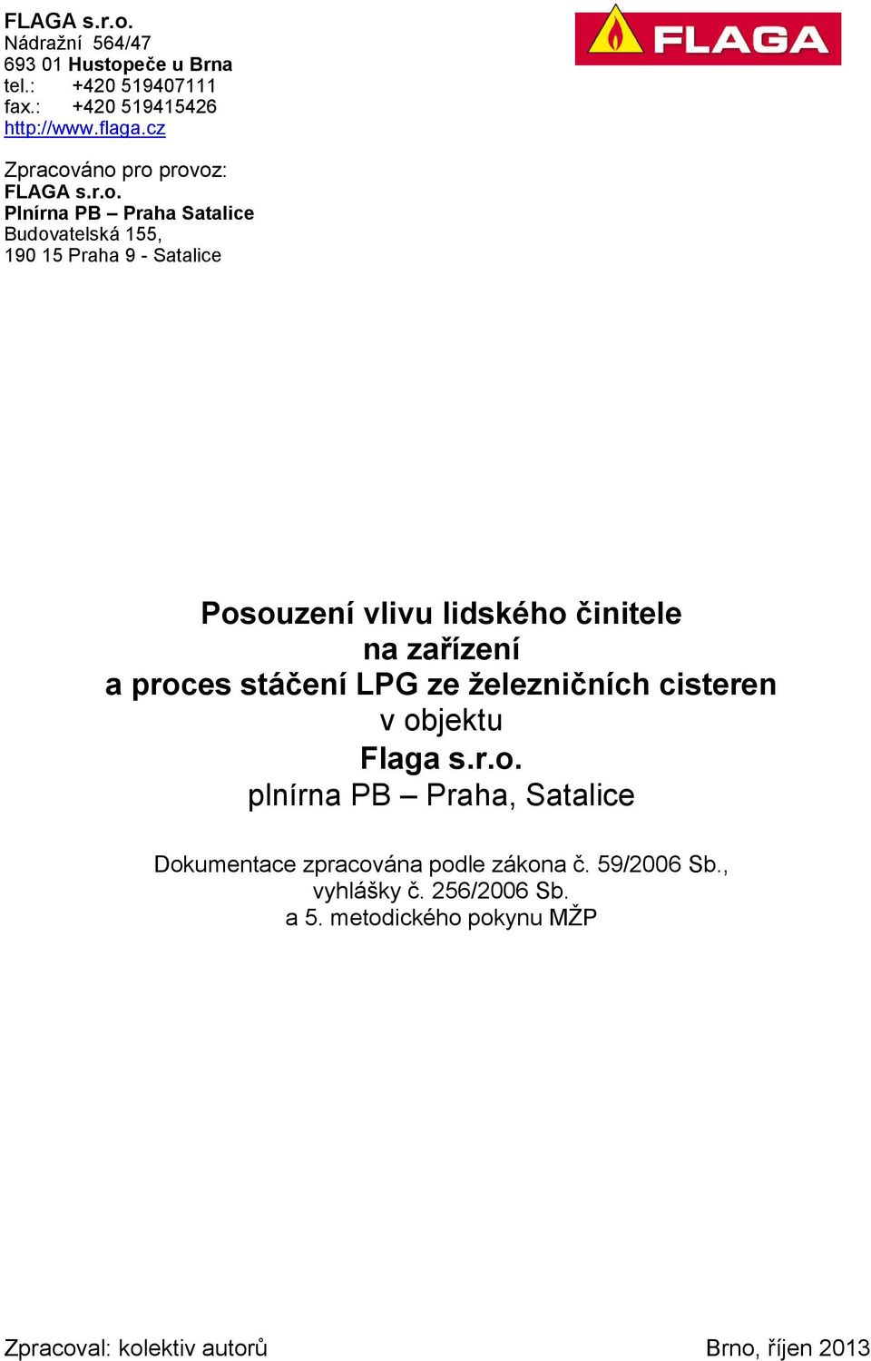 áno pro provoz: FLAGA s.r.o. Plnírna PB Praha Satalice Budovatelská 155, 190 15 Praha 9 - Satalice Posouzení vlivu lidského