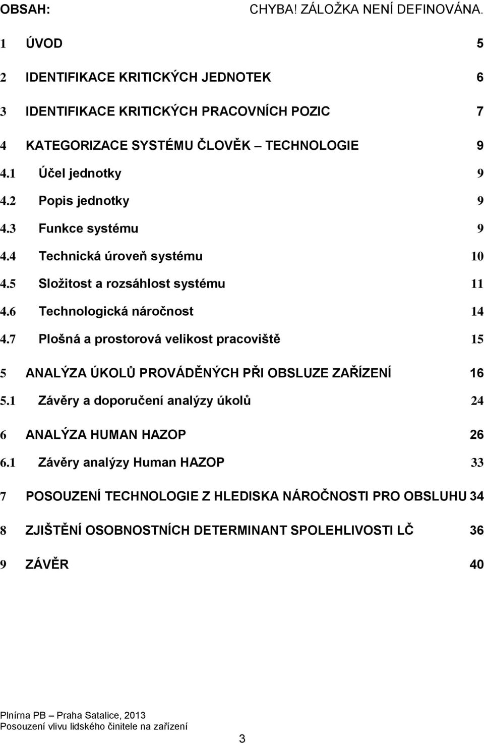 2 Popis jednotky 9 4.3 Funkce systému 9 4.4 Technická úroveň systému 10 4.5 Složitost a rozsáhlost systému 11 4.6 Technologická náročnost 14 4.