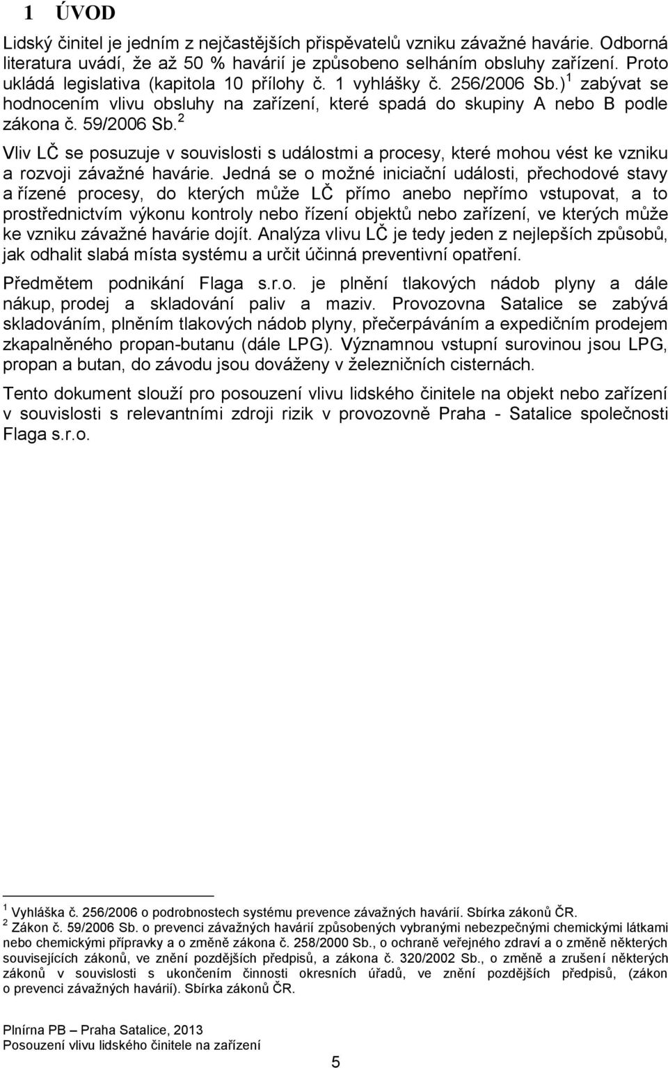 2 Vliv LČ se posuzuje v souvislosti s událostmi a procesy, které mohou vést ke vzniku a rozvoji závažné havárie.