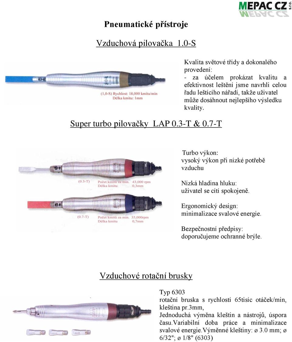 výsledku kvality. Turbo výkon: vysoký výkon při nízké potřebě vzduchu Nízká hladina hluku: uživatel se cítí spokojeně. Ergonomický design: minimalizace svalové energie.