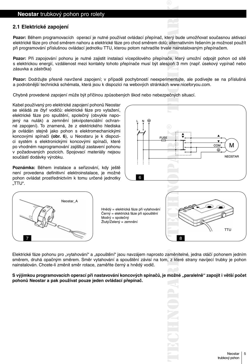 chod směrem dolů; alternativním řešením je možnost použít při programování příslušnou ovládací jednotku TTU, kterou potom nahradíte trvale nainstalovaným přepínačem.