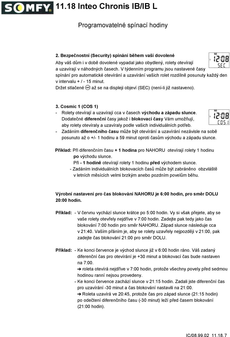 Držet stlačené až se na displeji objeví (SEC) (není-li již nastaveno). 3. Cosmic 1 (COS 1) - Rolety otevírají a uzavírají cca v časech východu a západu slunce.