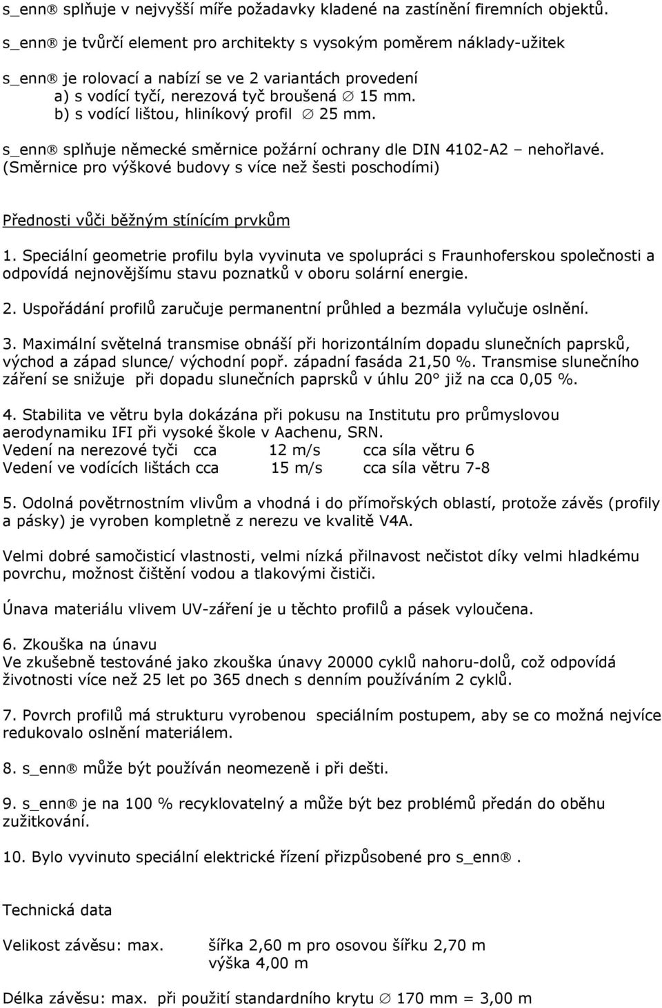 b) s vodící lištou, hliníkový profil 25 mm. s_enn splňuje německé směrnice požární ochrany dle DIN 4102-A2 nehořlavé.