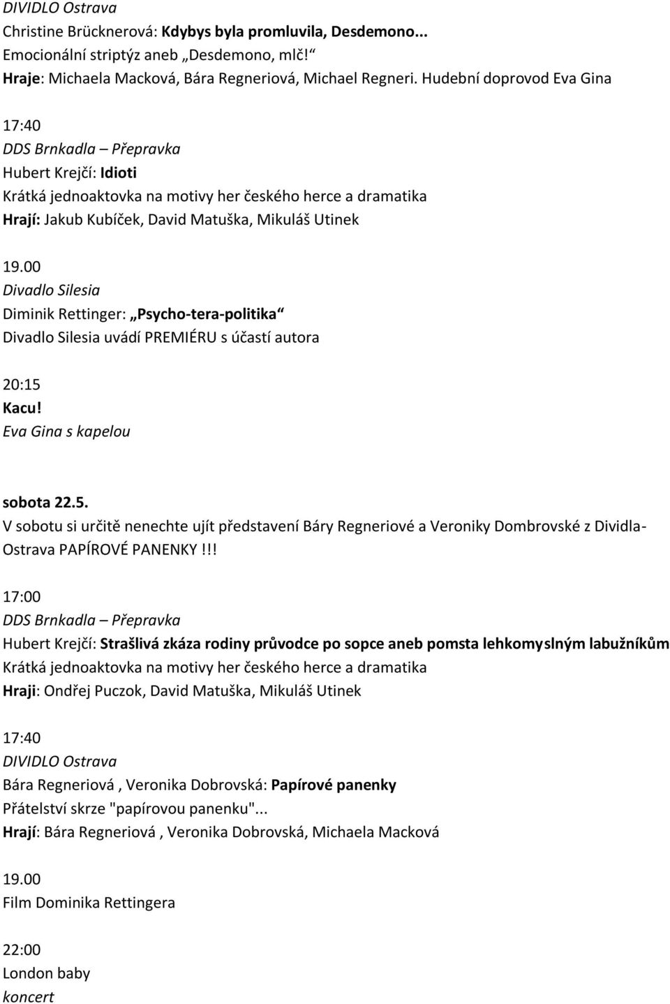 00 Divadlo Silesia Diminik Rettinger: Psycho-tera-politika Divadlo Silesia uvádí PREMIÉRU s účastí autora 20:15 