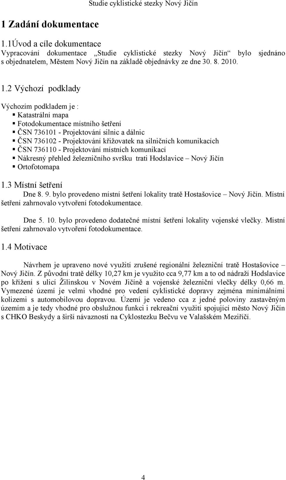 2 Výchozí podklady Výchozím podkladem je : Katastrální mapa Fotodokumentace místního šetření ČSN 736101 - Projektování silnic a dálnic ČSN 736102 - Projektování křižovatek na silničních komunikacích