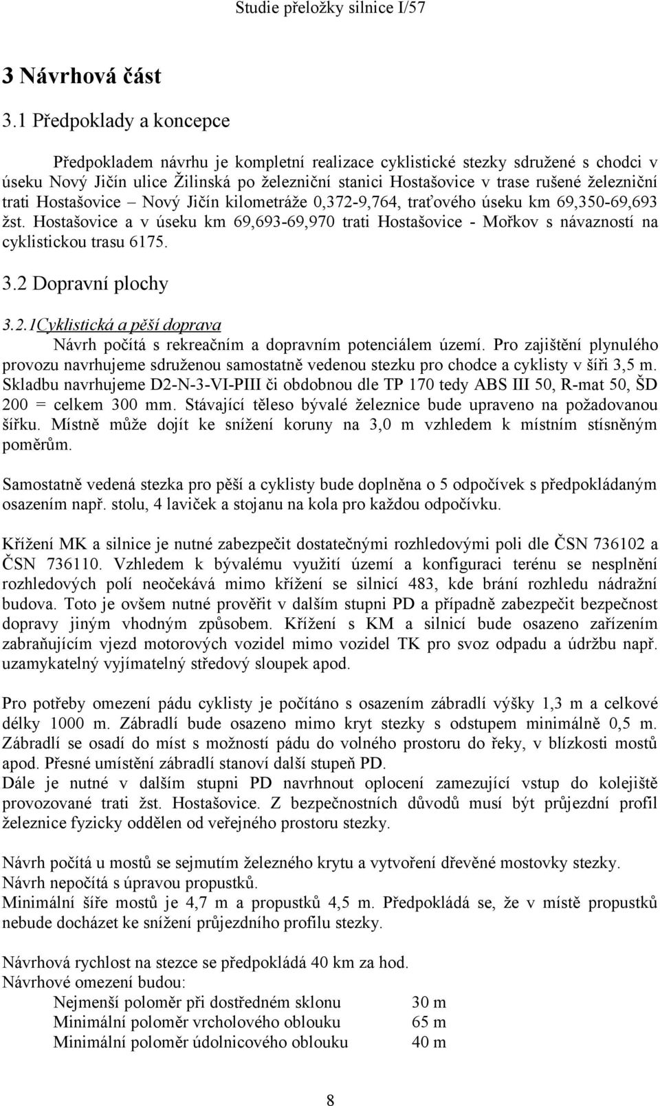 trati Hostašovice Nový Jičín kilometráže 0,372-9,764, traťového úseku km 69,350-69,693 žst. Hostašovice a v úseku km 69,693-69,970 trati Hostašovice - Mořkov s návazností na cyklistickou trasu 6175.