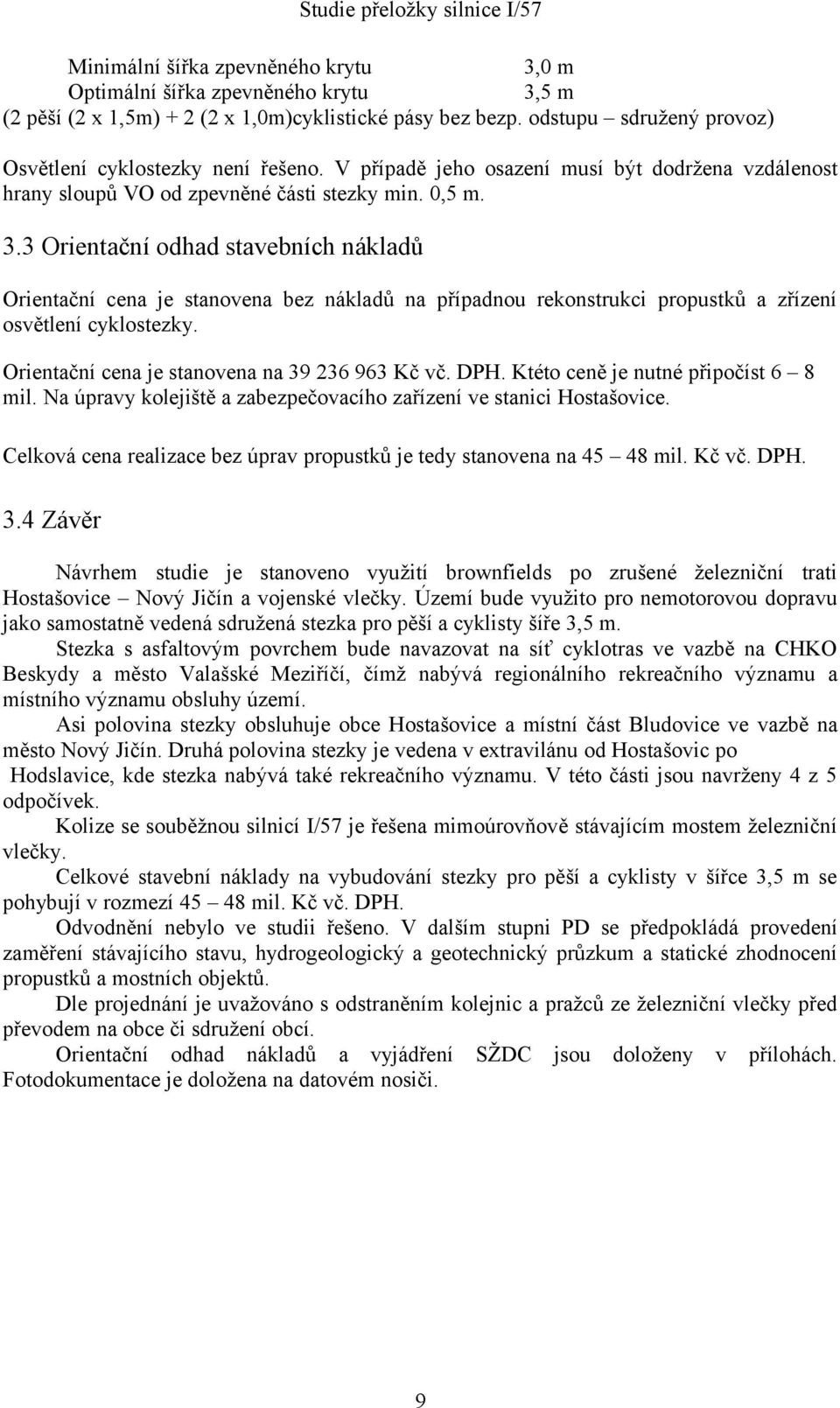 3 Orientační odhad stavebních nákladů Orientační cena je stanovena bez nákladů na případnou rekonstrukci propustků a zřízení osvětlení cyklostezky. Orientační cena je stanovena na 39 236 963 Kč vč.