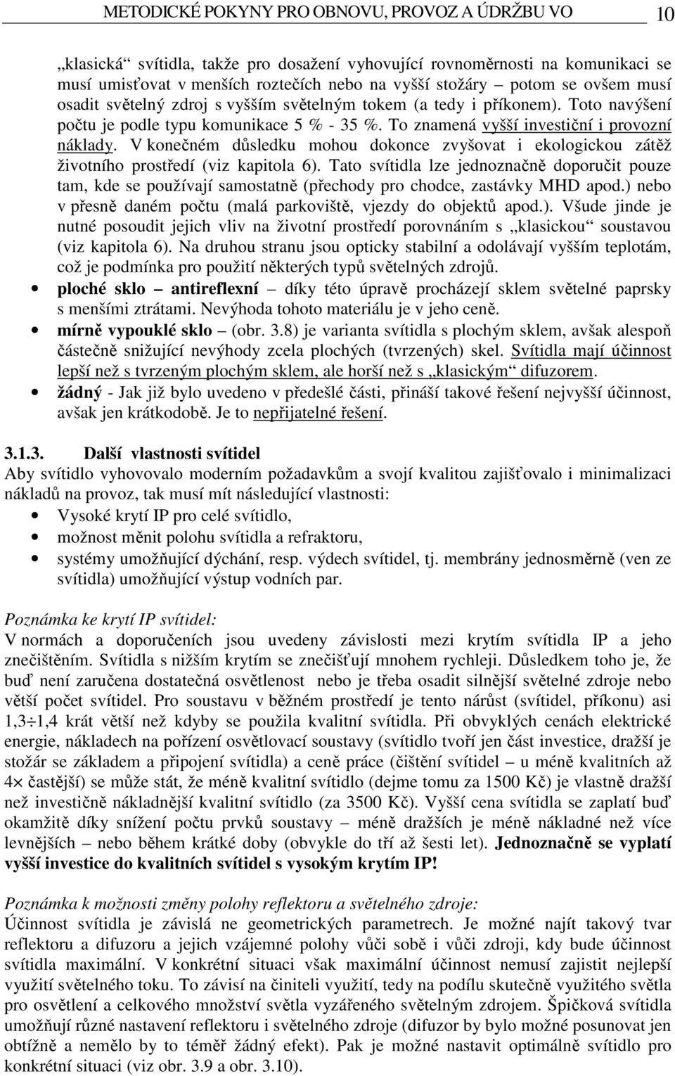 V konečném důsledku mohou dokonce zvyšovat i ekologickou zátěž životního prostředí (viz kapitola 6).