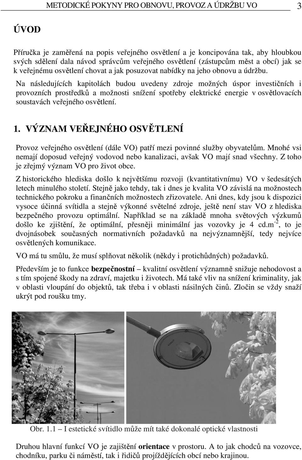 Na následujících kapitolách budou uvedeny zdroje možných úspor investičních i provozních prostředků a možnosti snížení spotřeby elektrické energie v osvětlovacích soustavách veřejného osvětlení. 1.