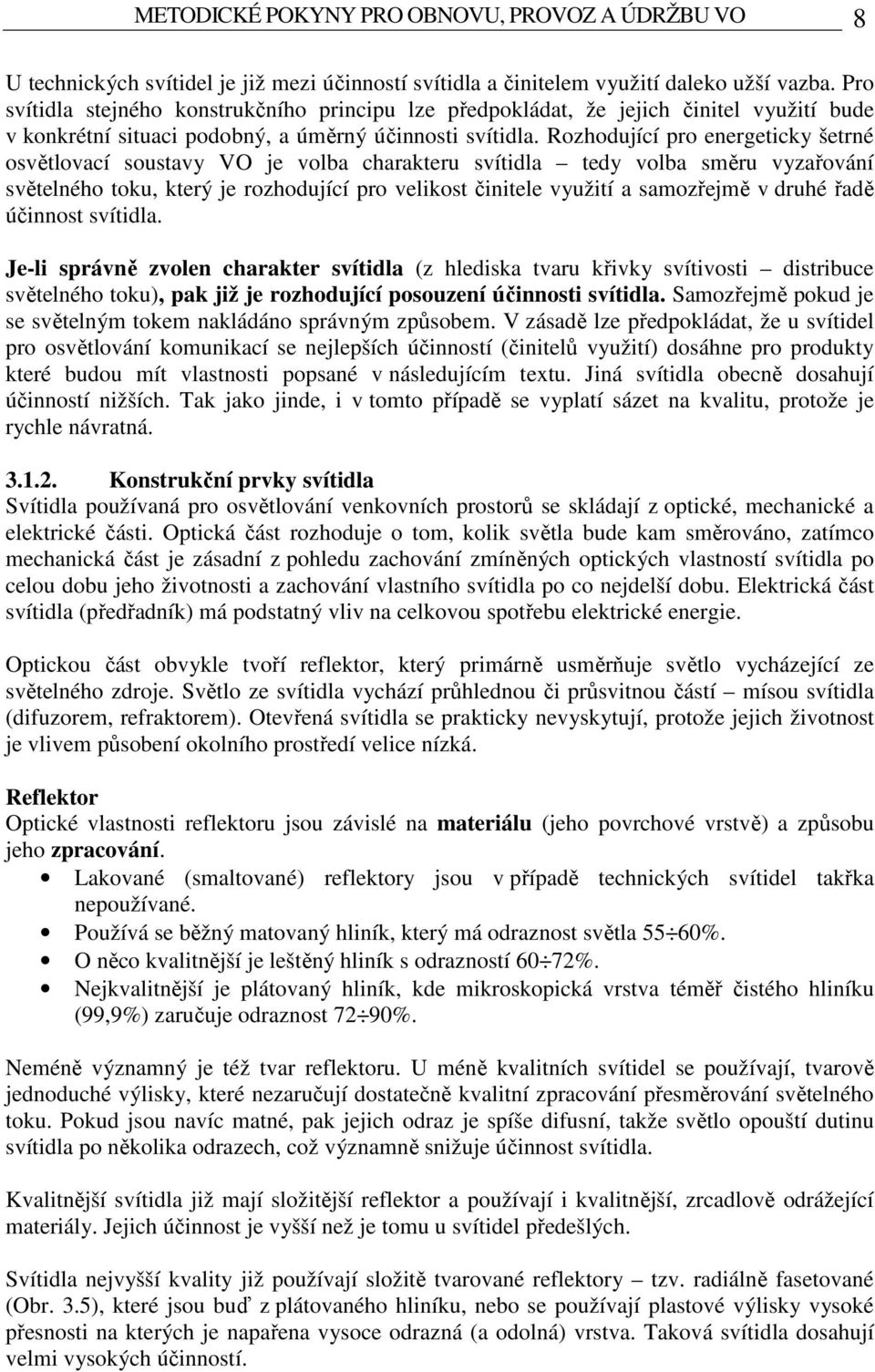 Rozhodující pro energeticky šetrné osvětlovací soustavy VO je volba charakteru svítidla tedy volba směru vyzařování světelného toku, který je rozhodující pro velikost činitele využití a samozřejmě v