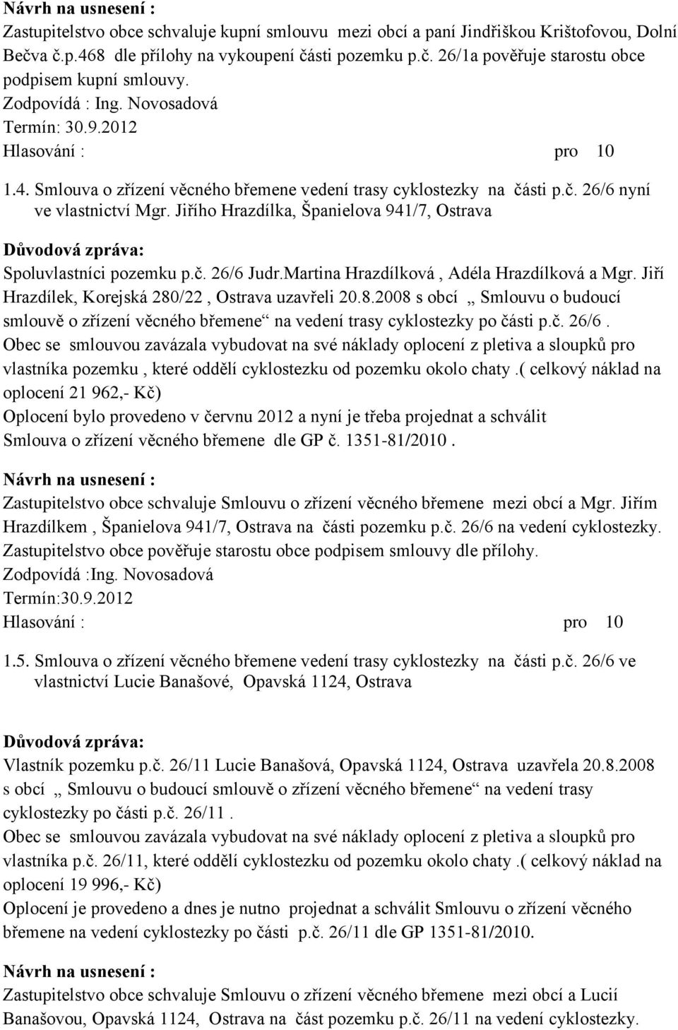 Jiřího Hrazdílka, Španielova 941/7, Ostrava Důvodová zpráva: Spoluvlastníci pozemku p.č. 26/6 Judr.Martina Hrazdílková, Adéla Hrazdílková a Mgr. Jiří Hrazdílek, Korejská 280