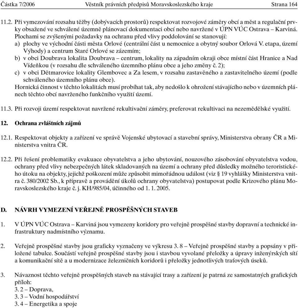 Pfii vymezování rozsahu tûïby (dob vacích prostorû) respektovat rozvojové zámûry obcí a mûst a regulaãní prvky obsaïené ve schválené územnû plánovací dokumentaci obcí nebo navrïené v ÚPN VÚC Ostrava