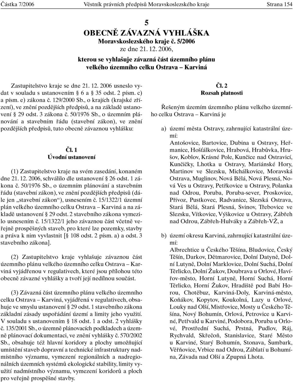 c) a písm. e) zákona ã. 129/2000 Sb., o krajích (krajské zfiízení), ve znûní pozdûj ích pfiedpisû, a na základû ustanovení 29 odst. 3 zákona ã. 50/1976 Sb.