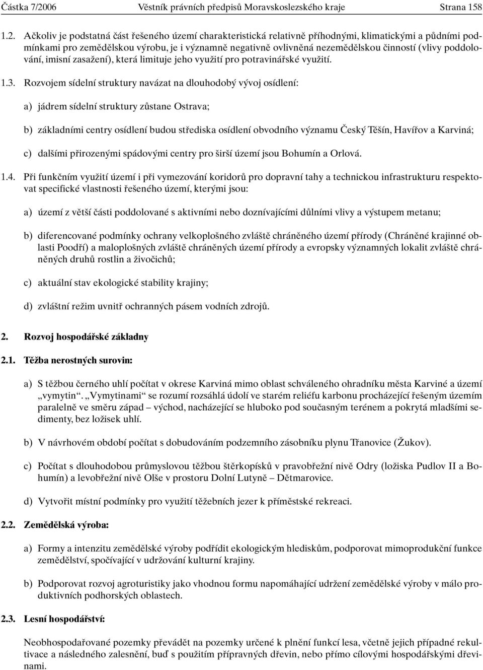 Aãkoliv je podstatná ãást fie eného území charakteristická relativnû pfiíhodn mi, klimatick mi a pûdními podmínkami pro zemûdûlskou v robu, je i v znamnû negativnû ovlivnûná nezemûdûlskou ãinností