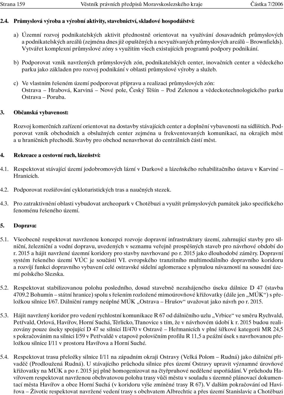 areálû (zejména dnes jiï opu tûn ch a nevyuïívan ch prûmyslov ch areálû Brownfields). Vytváfiet komplexní prûmyslové zóny s vyuïitím v ech existujících programû podpory podnikání.