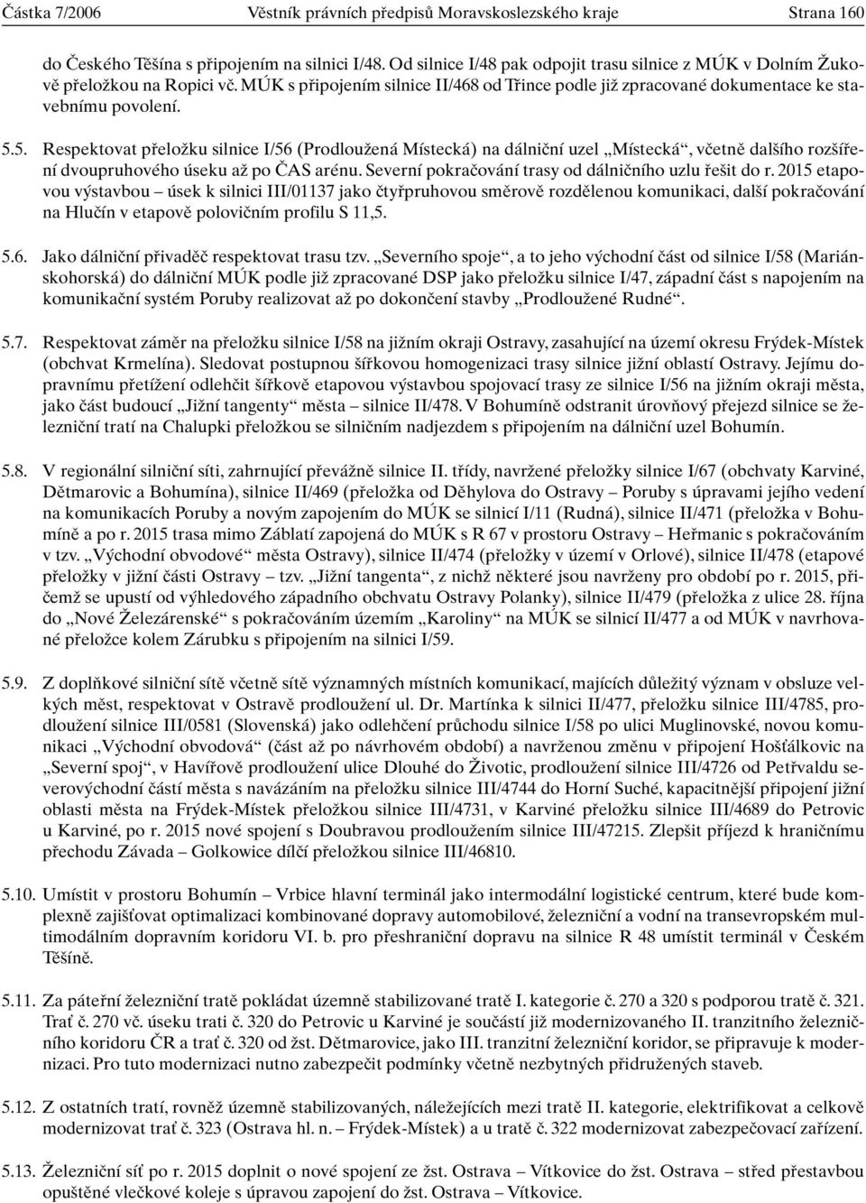 5. Respektovat pfieloïku silnice I/56 (ProdlouÏená Místecká) na dálniãní uzel Místecká, vãetnû dal ího roz ífiení dvoupruhového úseku aï po âas arénu.