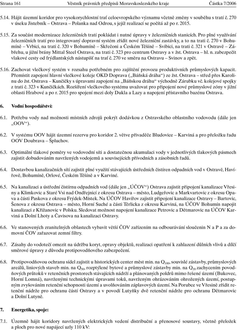 Pro plné vyuïívání Ïelezniãních tratí pro integrovan dopravní systém zfiídit nové Ïelezniãní zastávky, a to na trati ã. 270 v Bohumínû Vrbici, na trati ã.