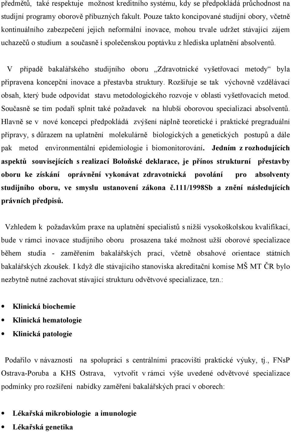 hlediska uplatnění absolventů. V případě bakalářského studijního oboru Zdravotnické vyšetřovací metody byla připravena koncepční inovace a přestavba struktury.