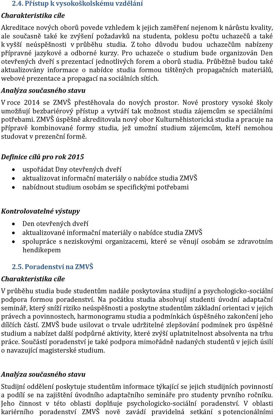 Pro uchazeče o studium bude organizován Den otevřených dveří s prezentací jednotlivých forem a oborů studia.