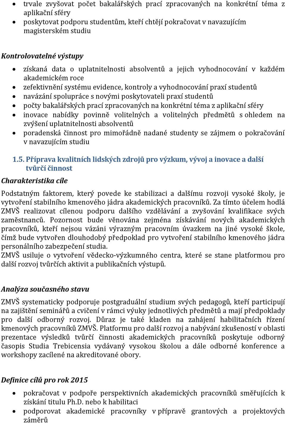 studentů počty bakalářských prací zpracovaných na konkrétní téma z aplikační sféry inovace nabídky povinně volitelných a volitelných předmětů s ohledem na zvýšení uplatnitelnosti absolventů