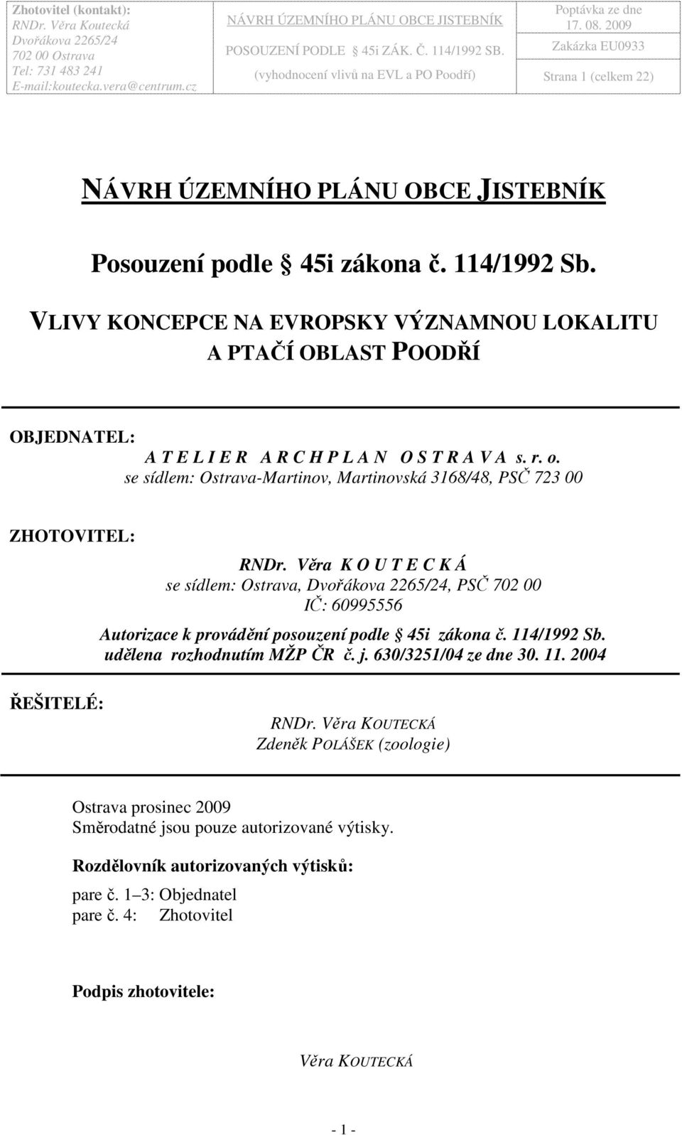 se sídlem: Ostrava-Martinov, Martinovská 3168/48, PSČ 723 00 ZHOTOVITEL: RNDr.