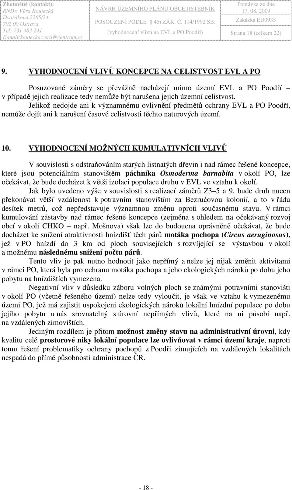 Jelikož nedojde ani k významnému ovlivnění předmětů ochrany EVL a PO Poodří, nemůže dojít ani k narušení časové celistvosti těchto naturových území. 10.