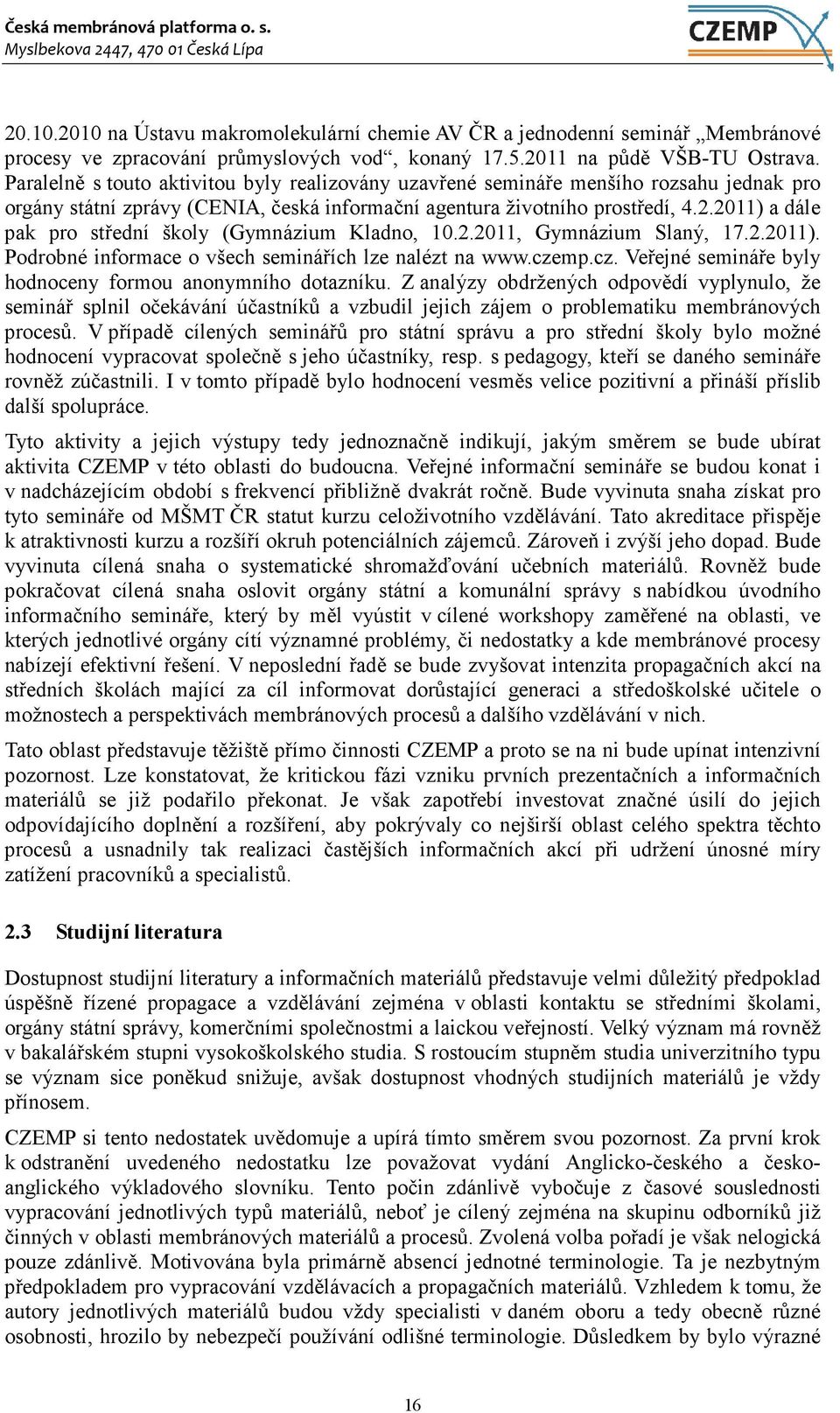2011) a dále pak pro střední školy (Gymnázium Kladno, 10.2.2011, Gymnázium Slaný, 17.2.2011). Podrobné informace o všech seminářích lze nalézt na www.cze