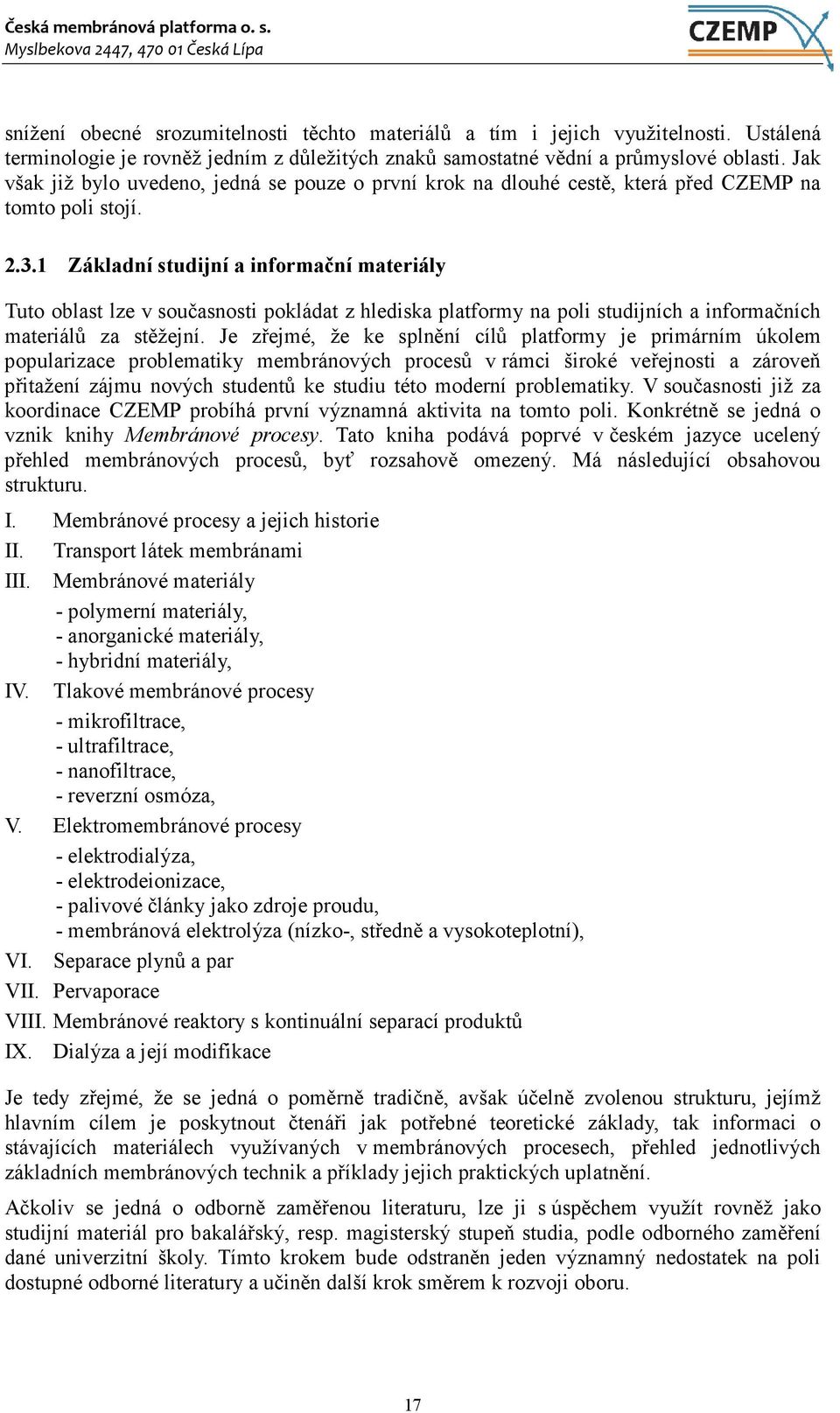 1 Základní studijní a informační materiály Tuto oblast lze v současnosti pokládat z hlediska platformy na poli studijních a informačních materiálů za stěžejní.