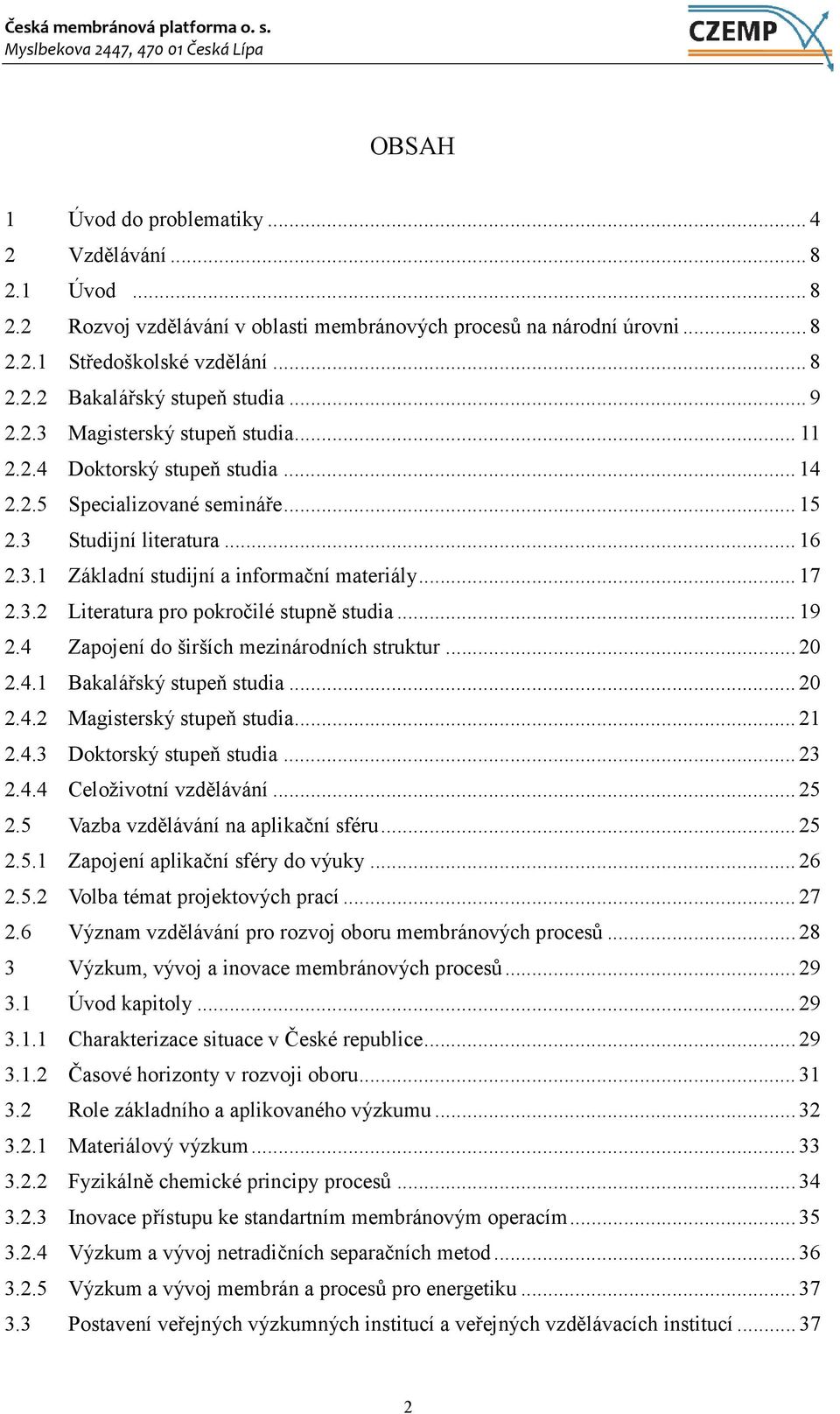 3.2 Literatura pro pokročilé stupně studia... 19 2.4 Zapojení do širších mezinárodních struktur... 20 2.4.1 Bakalářský stupeň studia... 20 2.4.2 Magisterský stupeň studia... 21 2.4.3 Doktorský stupeň studia.