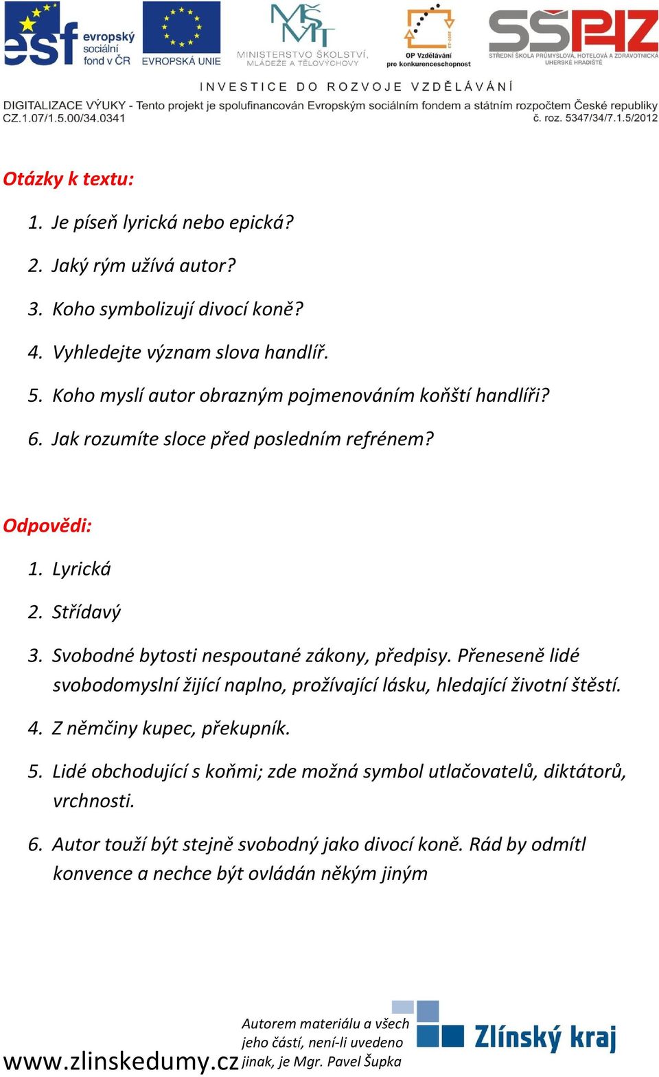 Svobodné bytosti nespoutané zákony, předpisy. Přeneseně lidé svobodomyslní žijící naplno, prožívající lásku, hledající životní štěstí. 4.