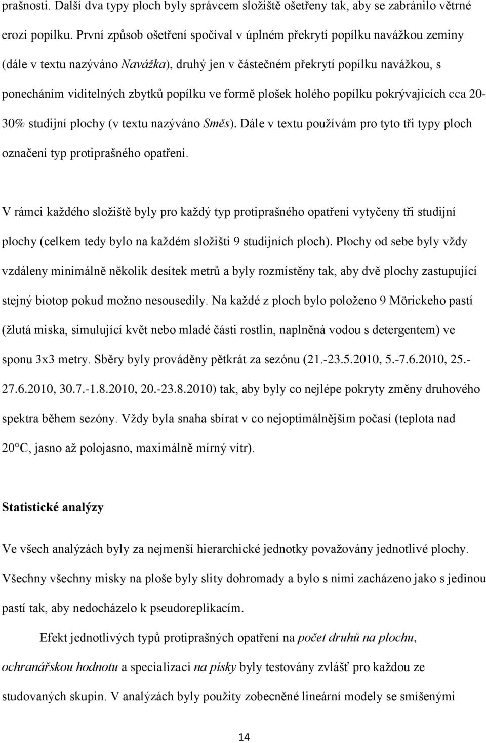 formě plošek holého popílku pokrývajících cca 20-30% studijní plochy (v textu nazýváno Směs). Dále v textu používám pro tyto tři typy ploch označení typ protiprašného opatření.