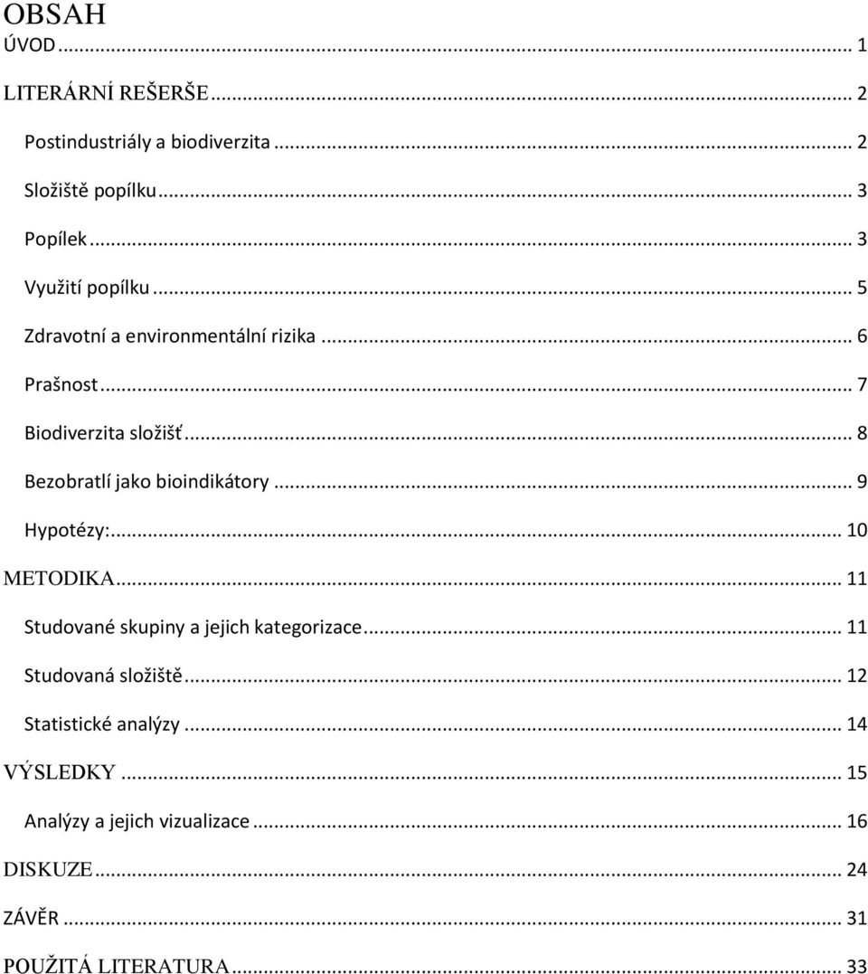 .. 8 Bezobratlí jako bioindikátory... 9 Hypotézy:... 10 METODIKA... 11 Studované skupiny a jejich kategorizace.