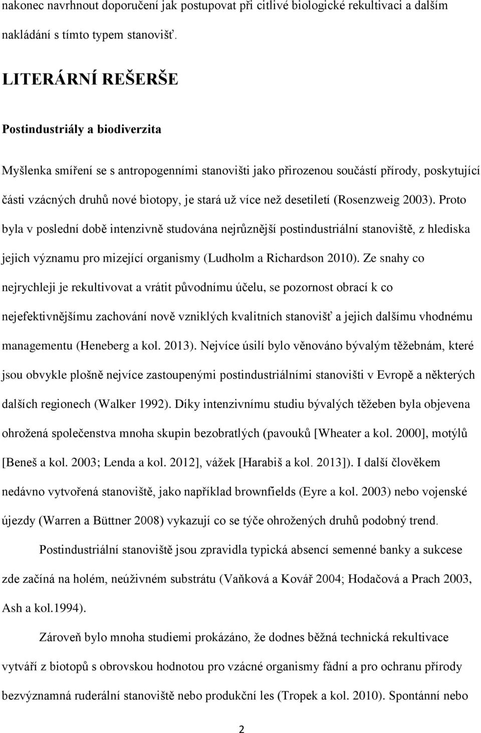 desetiletí (Rosenzweig 2003). Proto byla v poslední době intenzivně studována nejrůznější postindustriální stanoviště, z hlediska jejich významu pro mizející organismy (Ludholm a Richardson 2010).