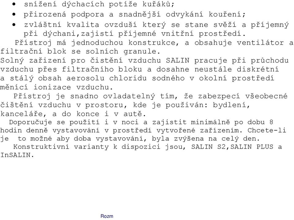 Solný zařizení pro čistění vzduchu SALIN pracuje při průchodu vzduchu přes filtračního bloku a dosahne neustále diskrétní a stálý obsah aerosolu chloridu sodného v okolní prostředí měnící ionizace