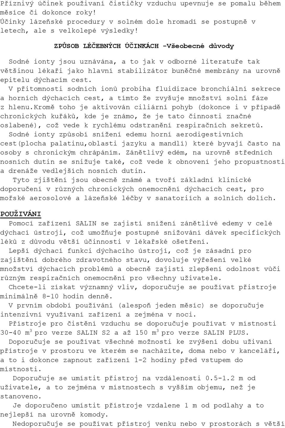 V přitomnosti sodních ionů probiha fluidizace bronchiální sekrece a horních dýchacích cest, a tímto že zvyšuje množství solní fáze z hlenu.