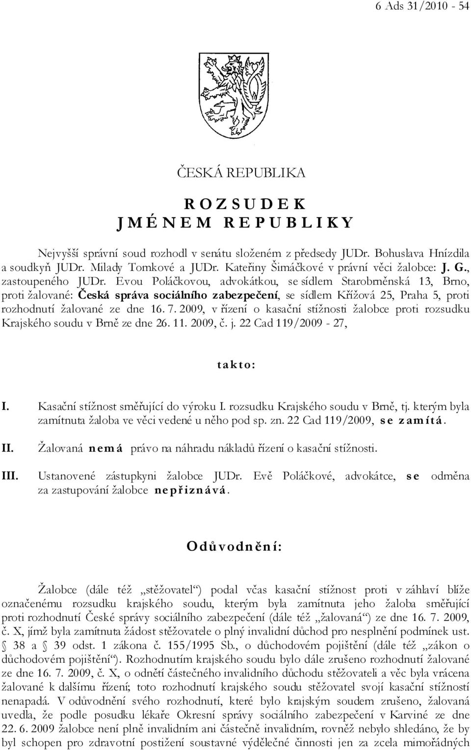 Evou Poláčkovou, advokátkou, se sídlem Starobrněnská 13, Brno, proti žalované: Česká správa sociálního zabezpečení, se sídlem Křížová 25, Praha 5, proti rozhodnutí žalované ze dne 16. 7.