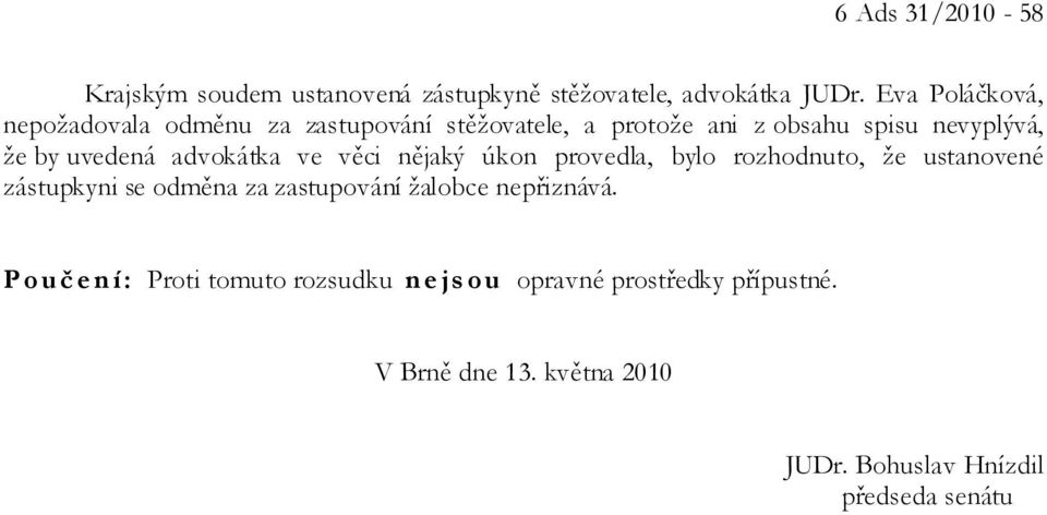 uvedená advokátka ve věci nějaký úkon provedla, bylo rozhodnuto, že ustanovené zástupkyni se odměna za zastupování