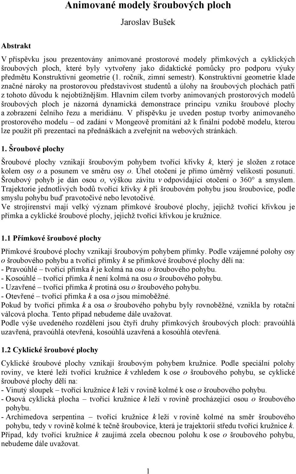 Konstruktivní geometrie klade značné nároky na prostorovou představivost studentů a úlohy na šroubových plochách patří z tohoto důvodu k nejobtížnějším.