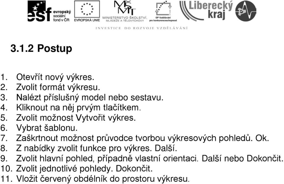 Zaškrtnout možnost průvodce tvorbou výkresových pohledů. Ok. 8. Z nabídky zvolit funkce pro výkres. Další. 9.