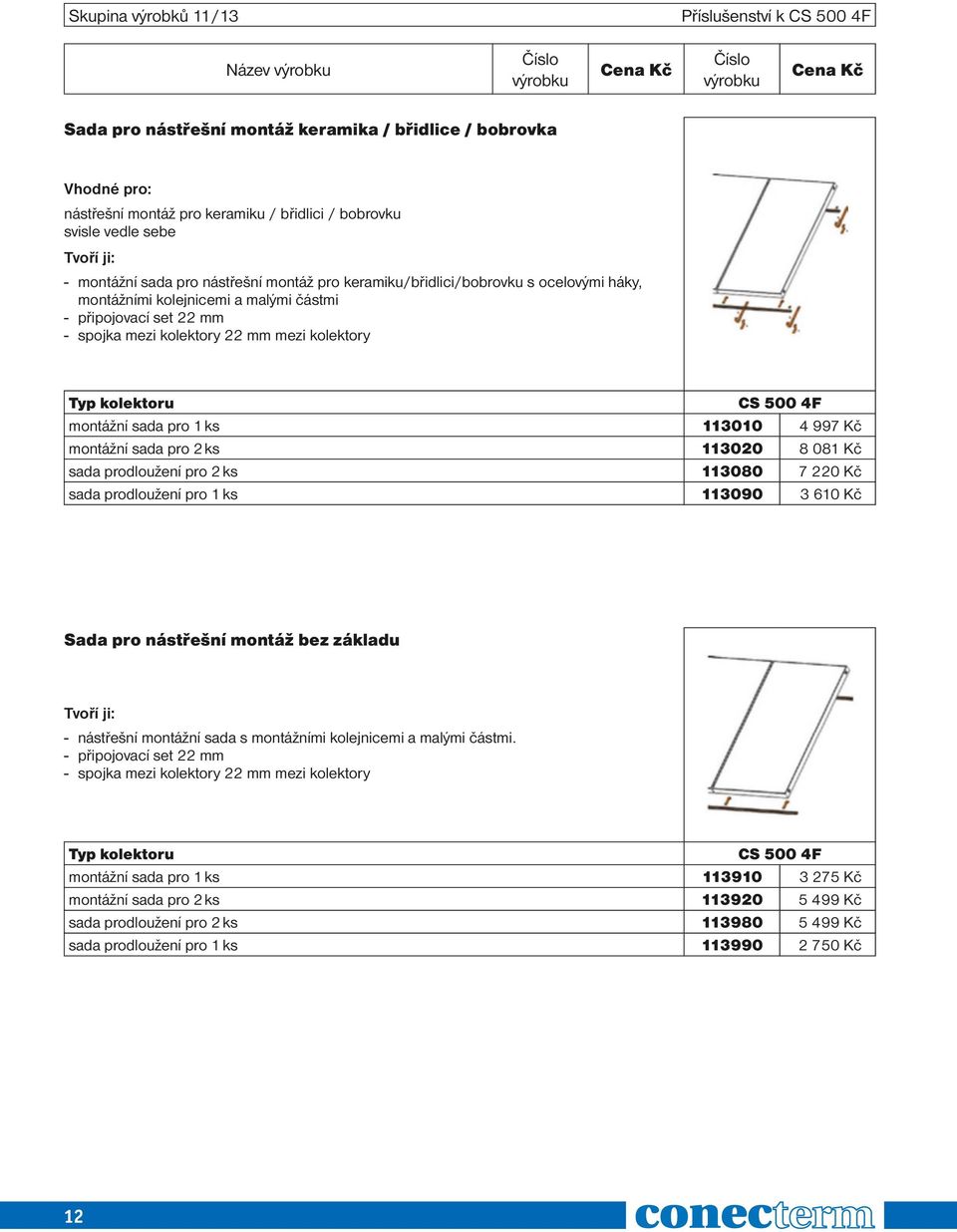 kolektoru CS 500 4F montážní sada pro 1 ks 113010 4 997 Kč montážní sada pro 2 ks 113020 8 081 Kč sada prodloužení pro 2 ks 113080 7 220 Kč sada prodloužení pro 1 ks 113090 3 610 Kč Sada pro