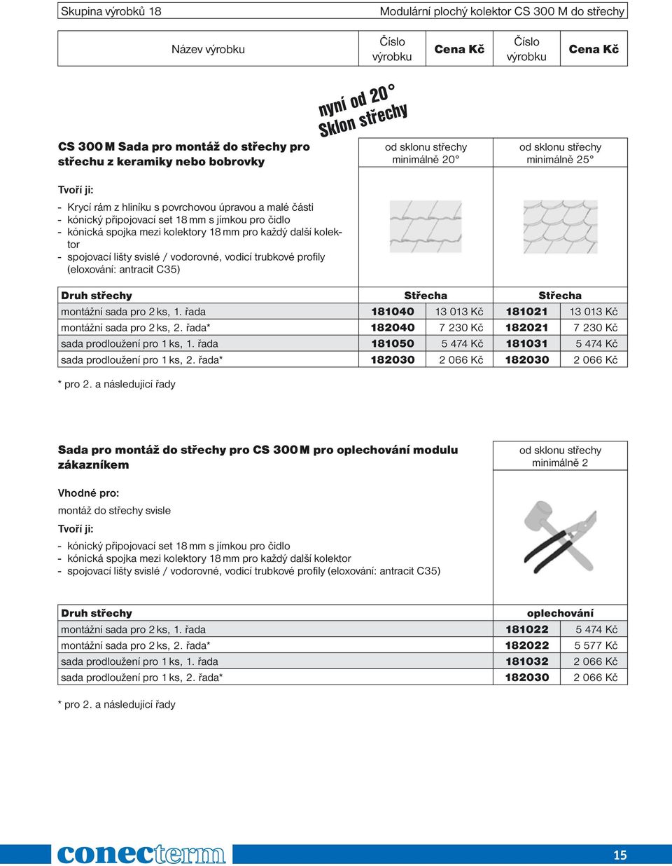 kolektor - spojovací lišty svislé / vodorovné, vodicí trubkové profily (eloxování: antracit C35) Druh střechy Střecha Střecha montážní sada pro 2 ks, 1.