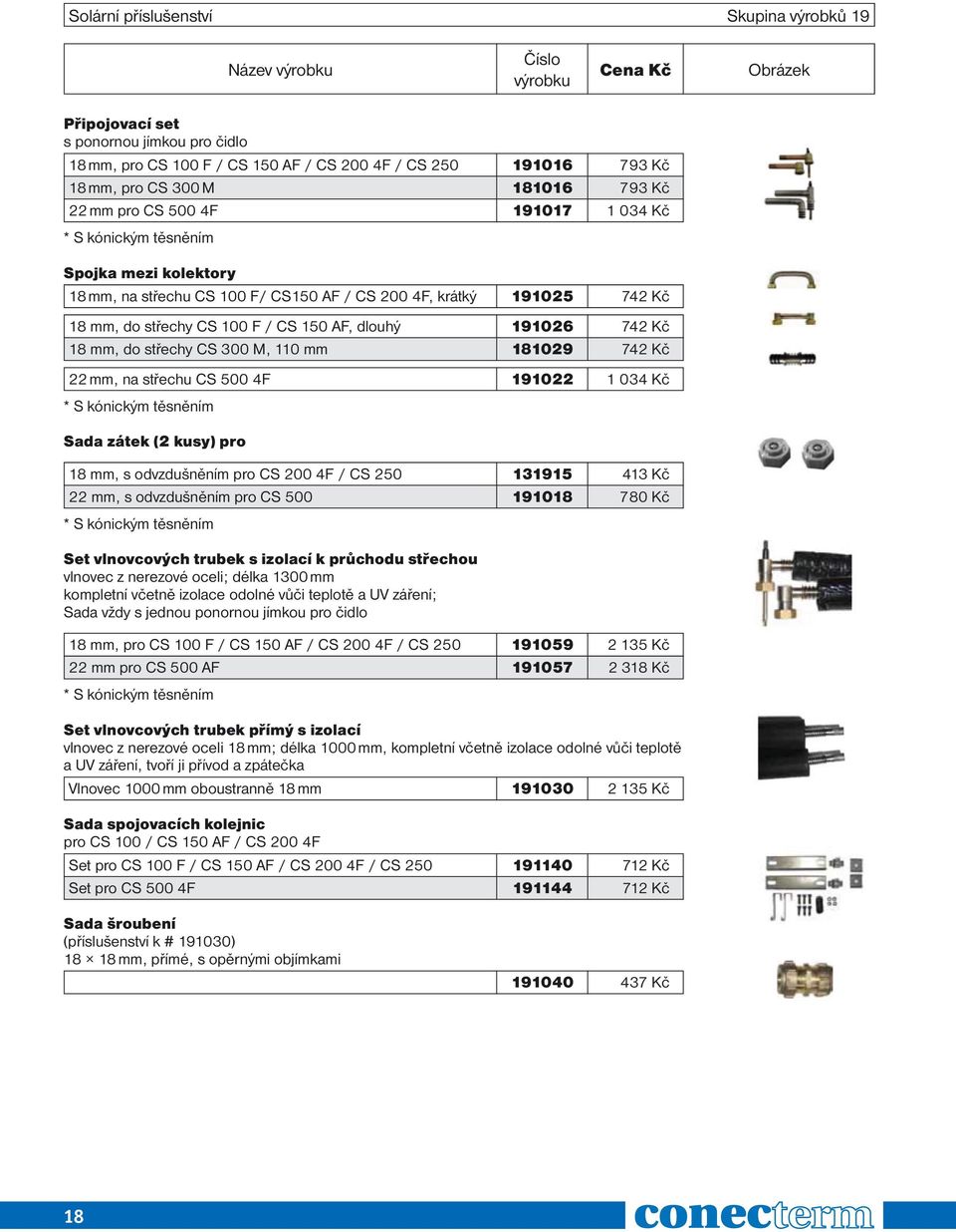 742 Kč 18 mm, do střechy CS 300 M, 110 mm 181029 742 Kč 22 mm, na střechu CS 500 4F 191022 1 034 Kč * S kónickým těsněním Sada zátek (2 kusy) pro 18 mm, s odvzdušněním pro CS 200 4F / CS 250 131915