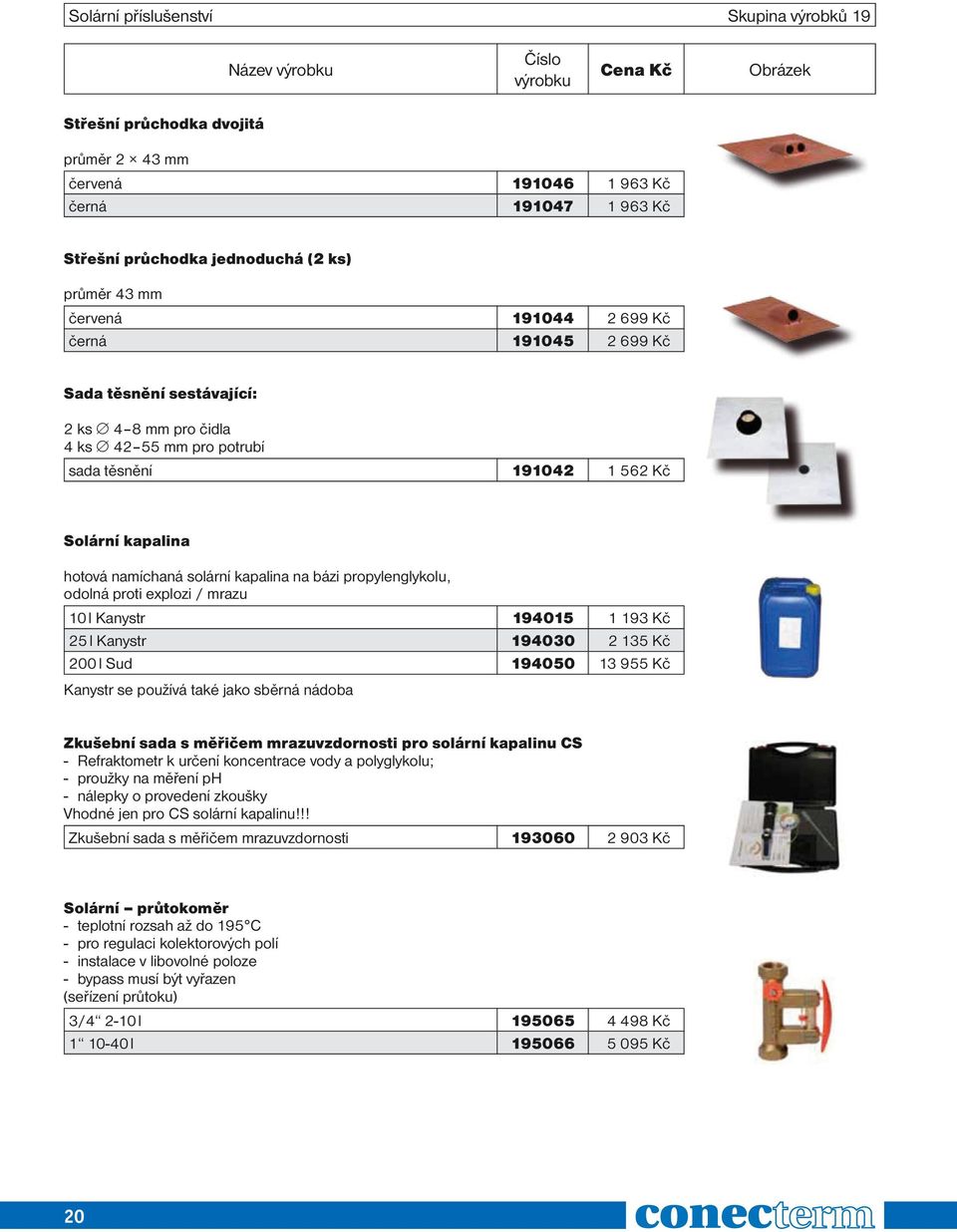 propylenglykolu, odolná proti explozi / mrazu 10 l Kanystr 194015 1 193 Kč 25 l Kanystr 194030 2 135 Kč 200 l Sud 194050 13 955 Kč Kanystr se používá také jako sběrná nádoba Zkušební sada s měřičem