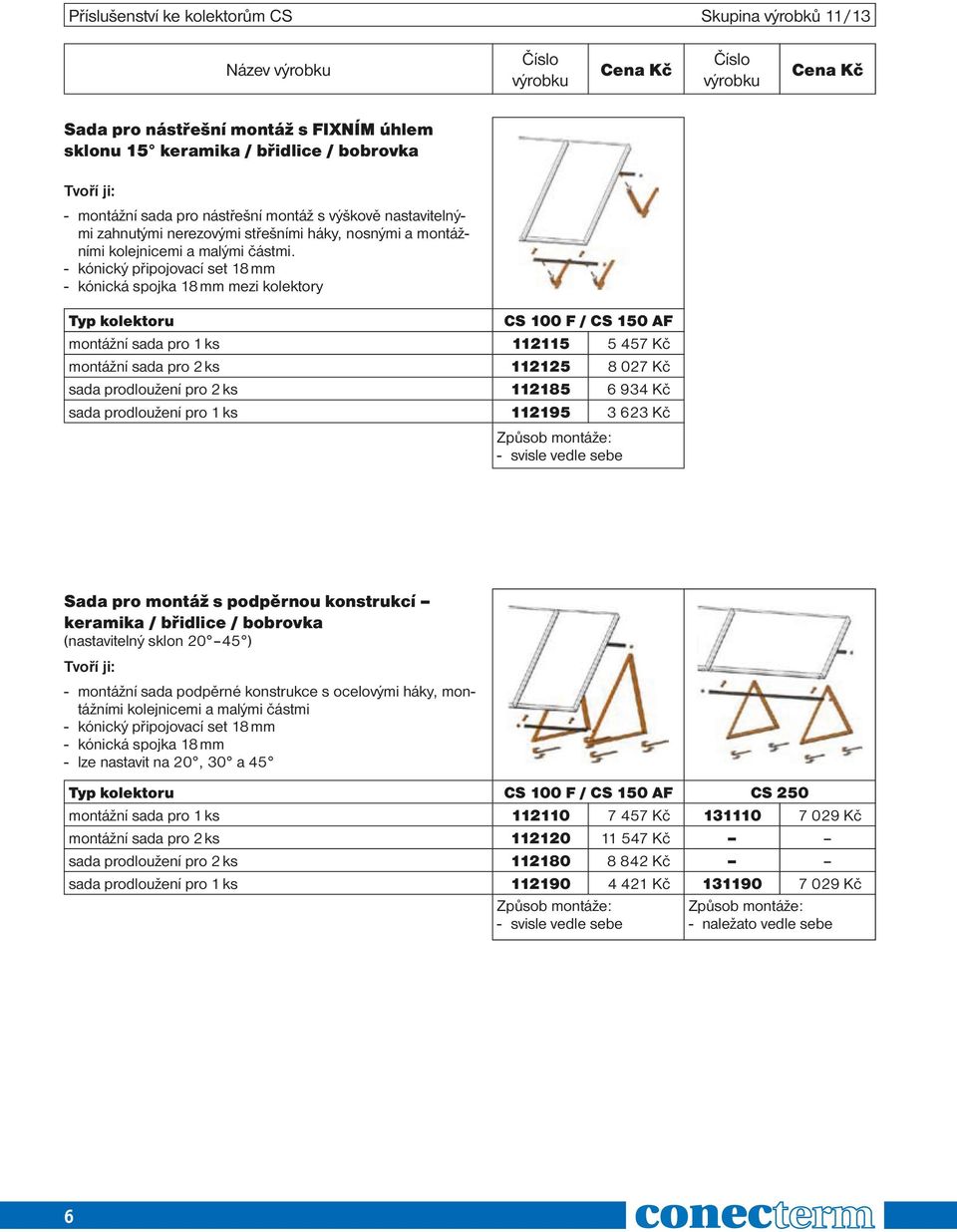 - kónický připojovací set 18 mm - kónická spojka 18 mm mezi kolektory Typ kolektoru CS 100 F / CS 150 AF montážní sada pro 1 ks 112115 5 457 Kč montážní sada pro 2 ks 112125 8 027 Kč sada prodloužení