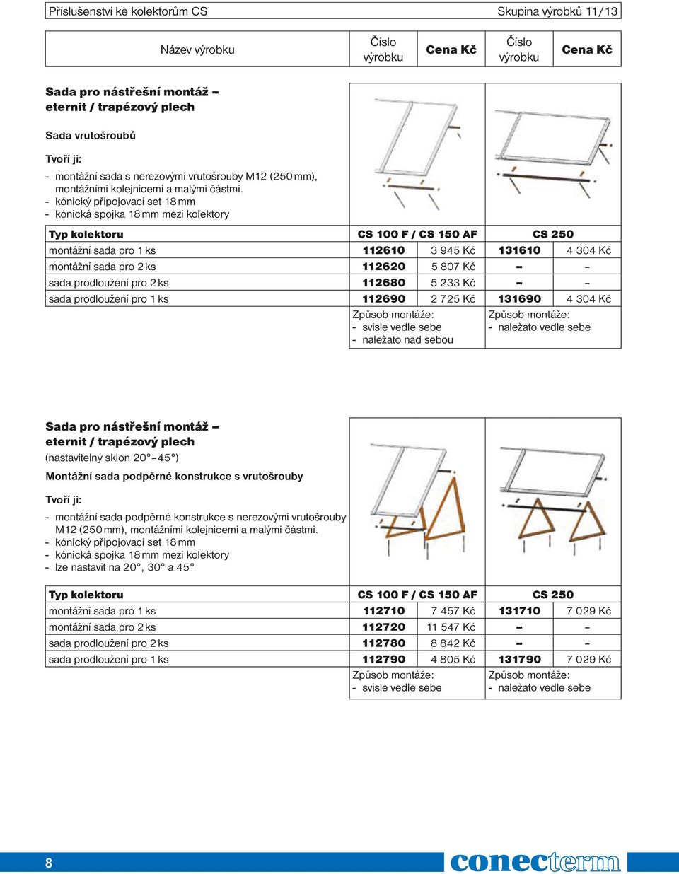 - kónický připojovací set 18 mm - kónická spojka 18 mm mezi kolektory Typ kolektoru CS 100 F / CS 150 AF CS 250 montážní sada pro 1 ks 112610 3 945 Kč 131610 4 304 Kč montážní sada pro 2 ks 112620 5