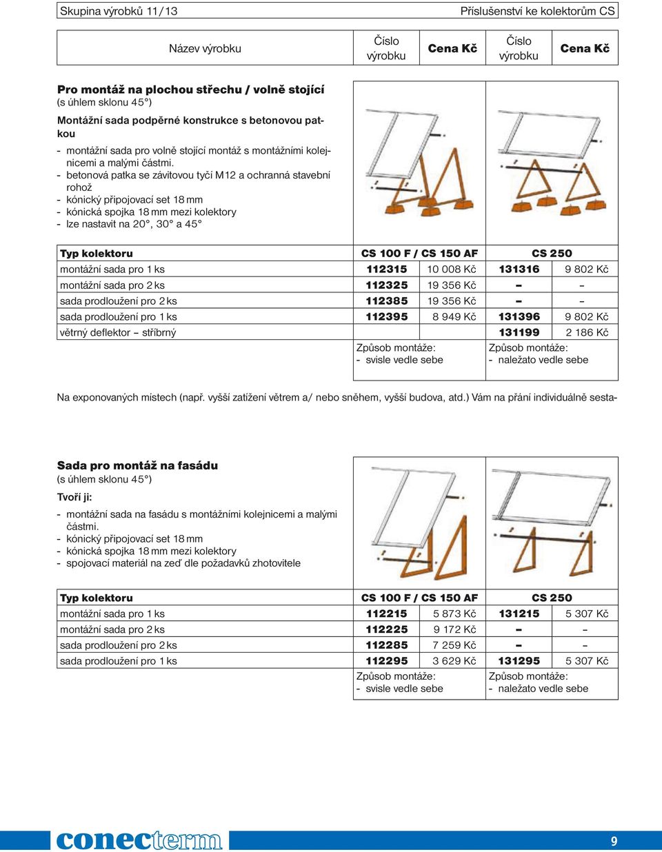 - betonová patka se závitovou tyčí M12 a ochranná stavební rohož - kónický připojovací set 18 mm - kónická spojka 18 mm mezi kolektory - lze nastavit na 20, 30 a 45 Typ kolektoru CS 100 F / CS 150 AF