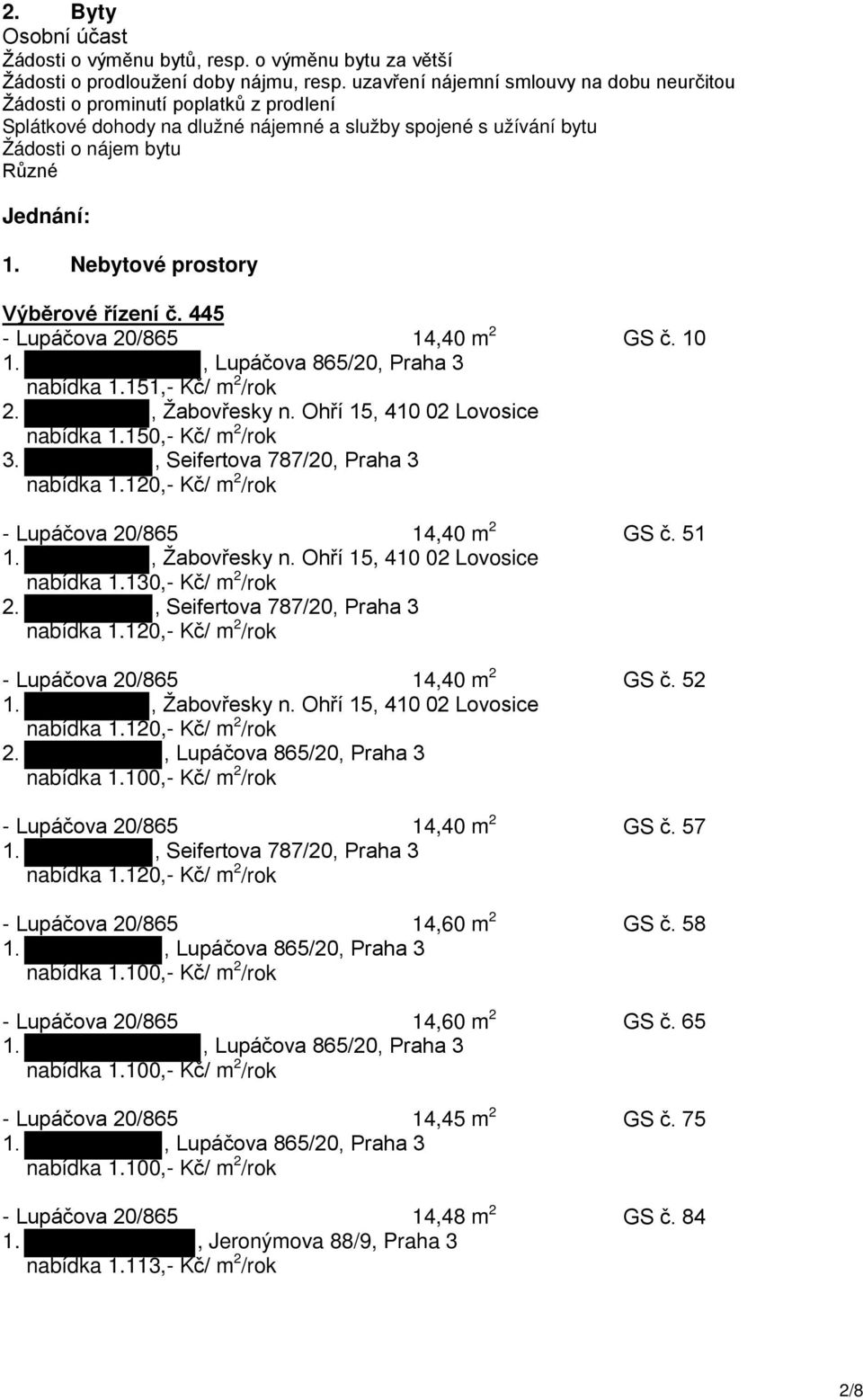 Nebytové prostory Výběrové řízení č. 445 - Lupáčova 20/865 14,40 m 2 GS č. 10 nabídka 1.151,- Kč/ m 2 /rok 2., Žabovřesky n. Ohří 15, 410 02 Lovosice nabídka 1.150,- Kč/ m 2 /rok 3.