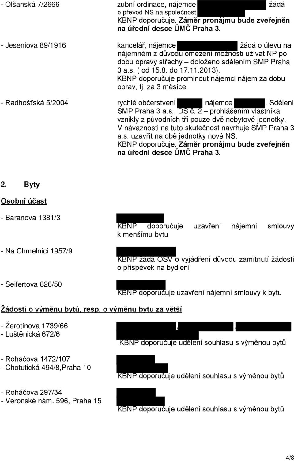 KBNP doporučuje prominout nájemci nájem za dobu oprav, tj. za 3 měsíce. - Radhošťská 5/2004 rychlé občerstvení nájemce. Sdělení SMP Praha 3 a.s., DS č.