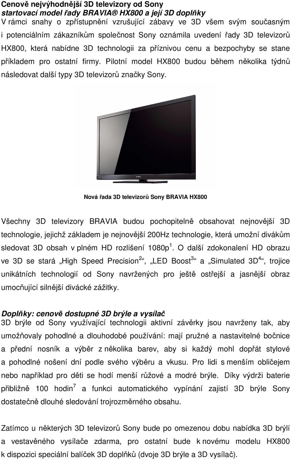 Pilotní model HX800 budou během několika týdnů následovat další typy 3D televizorů značky Sony.