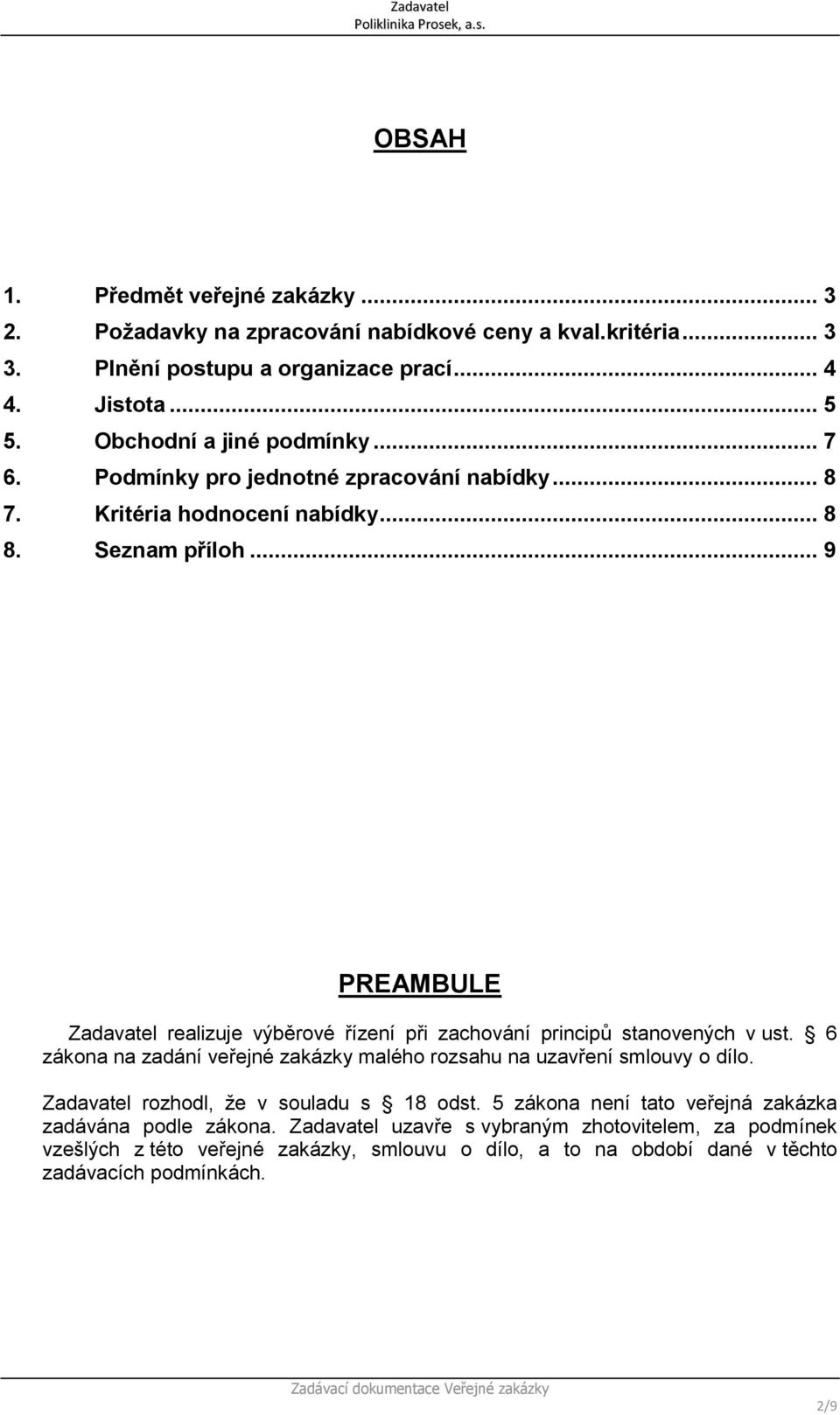 .. 9 PREAMBULE Zadavatel realizuje výběrové řízení při zachování principů stanovených v ust. 6 zákona na zadání veřejné zakázky malého rozsahu na uzavření smlouvy o dílo.